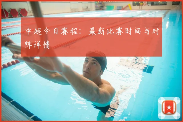 中超今日赛程:最新比赛时间与对阵详情