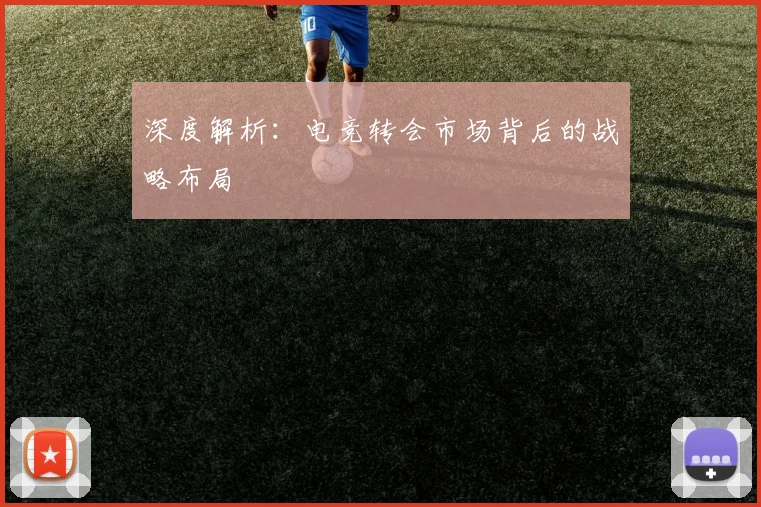 深度解析：电竞转会市场背后的战略布局